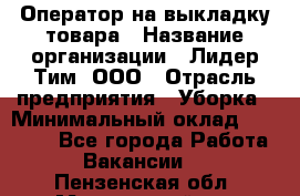 Оператор на выкладку товара › Название организации ­ Лидер Тим, ООО › Отрасль предприятия ­ Уборка › Минимальный оклад ­ 28 000 - Все города Работа » Вакансии   . Пензенская обл.,Мокшанский р-н